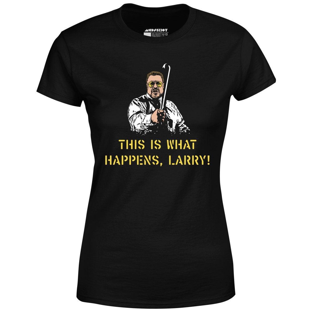 This is What Happens, Larry - Women's T-Shirt Female Product Image