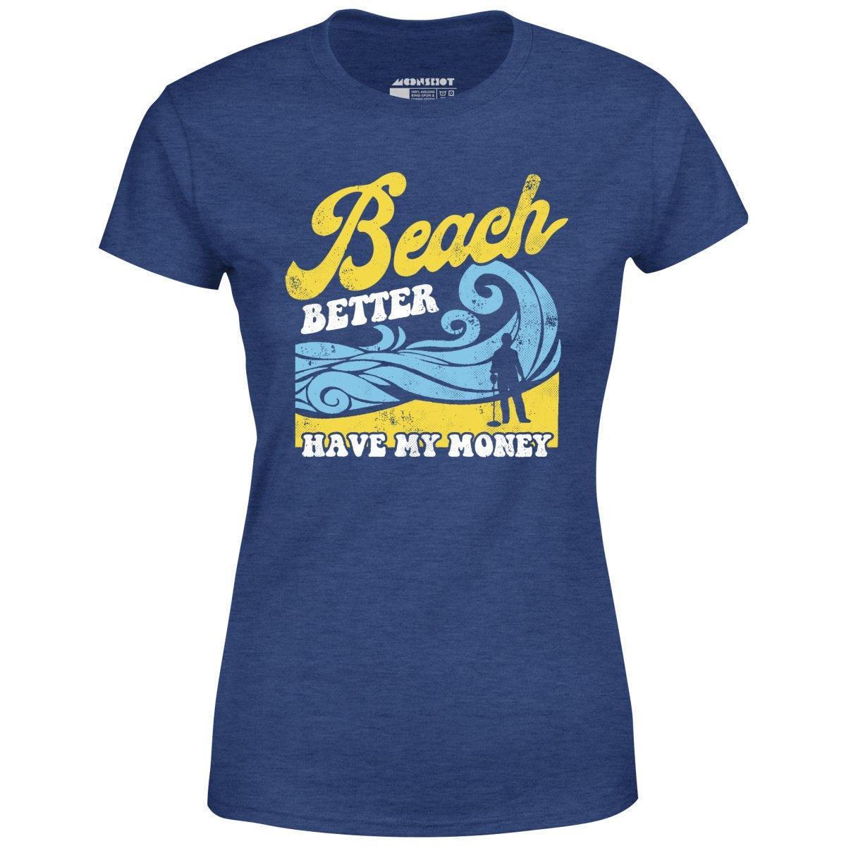 Beach Better Have My Money v2 - Women's T-Shirt Female Product Image