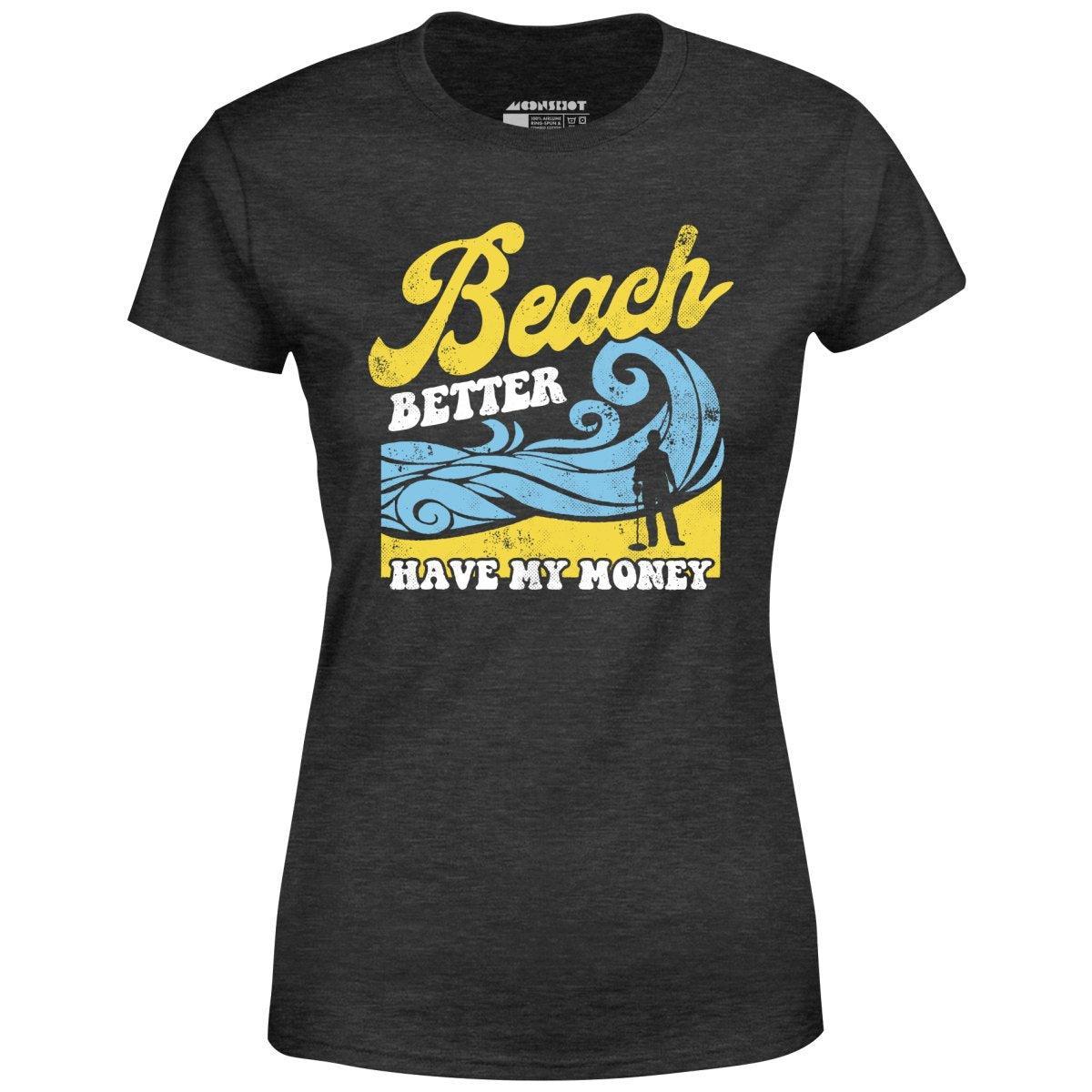 Beach Better Have My Money v2 - Women's T-Shirt Female Product Image