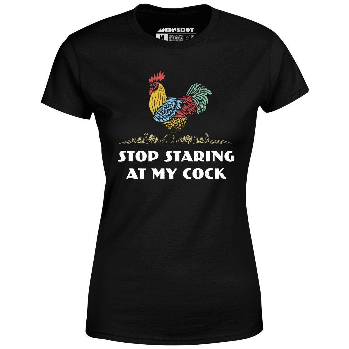 Stop Staring At My Cock - Women's T-Shirt Female Product Image