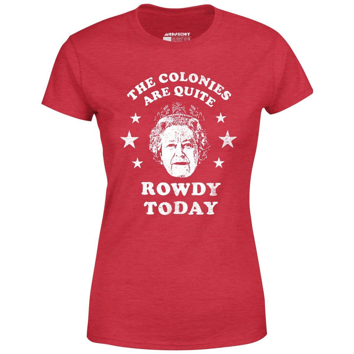 The Colonies Are Quite Rowdy Today - Women's T-Shirt Female Product Image