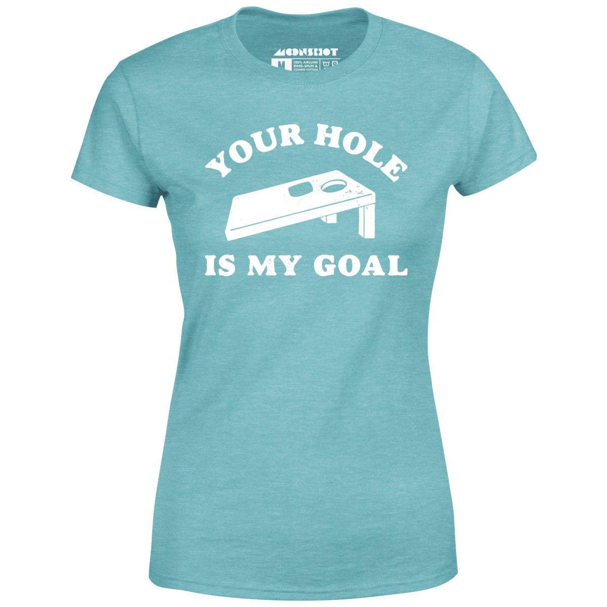 Your Hole is My Goal - Cornhole - Women's T-Shirt Female Product Image