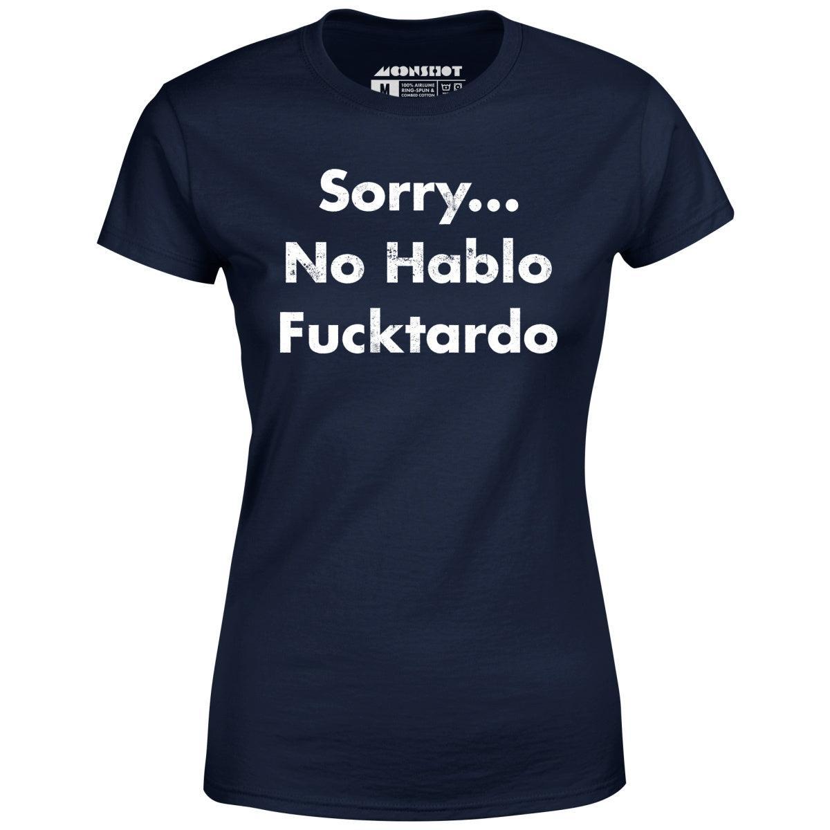 Sorry... No Habla Fucktardo - Women's T-Shirt Female Product Image