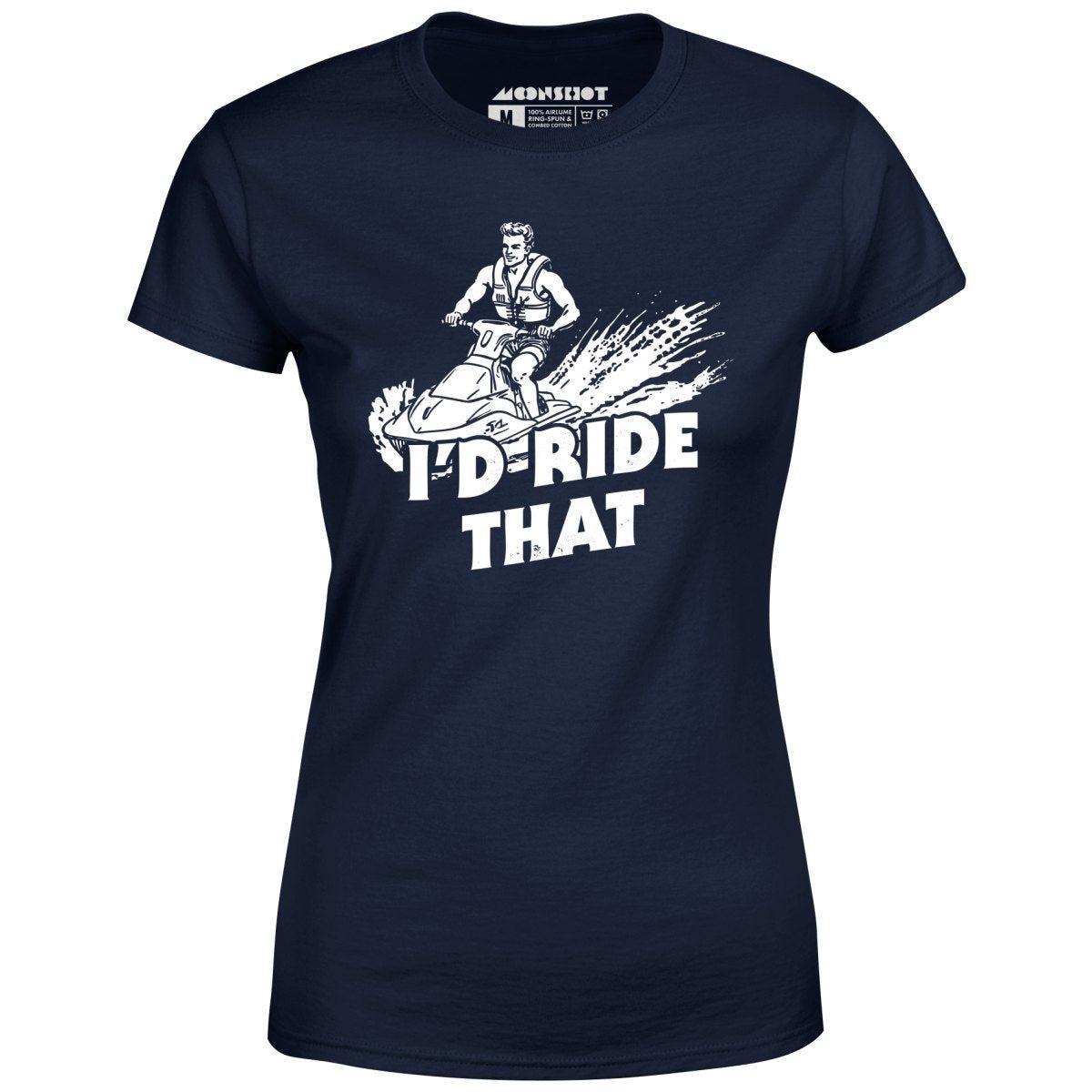 I'd Ride That - Women's T-Shirt Female Product Image
