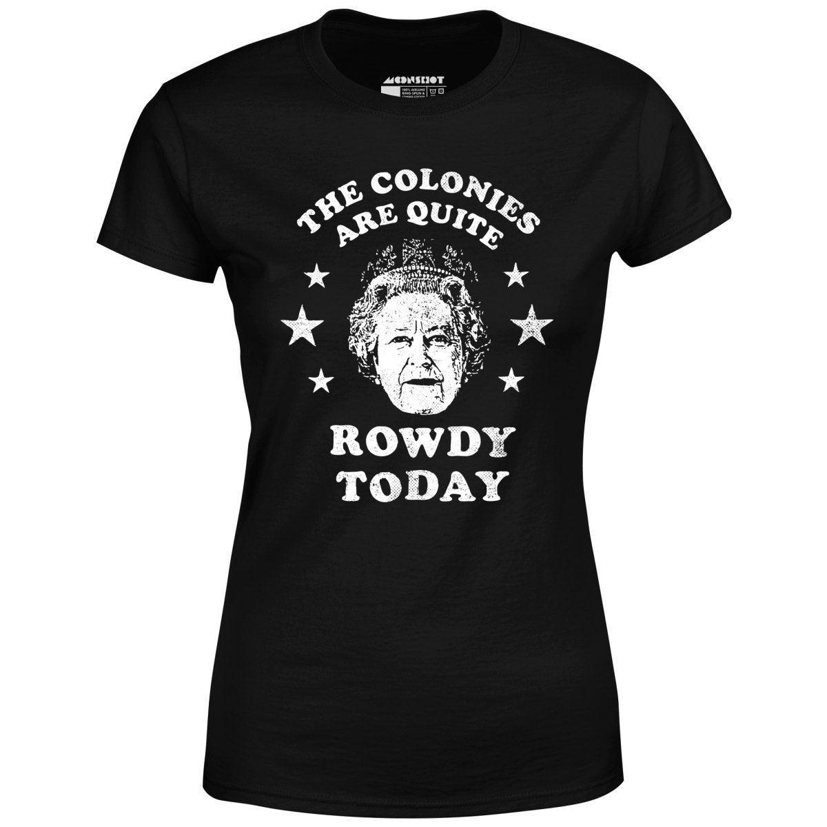 The Colonies Are Quite Rowdy Today - Women's T-Shirt Female Product Image