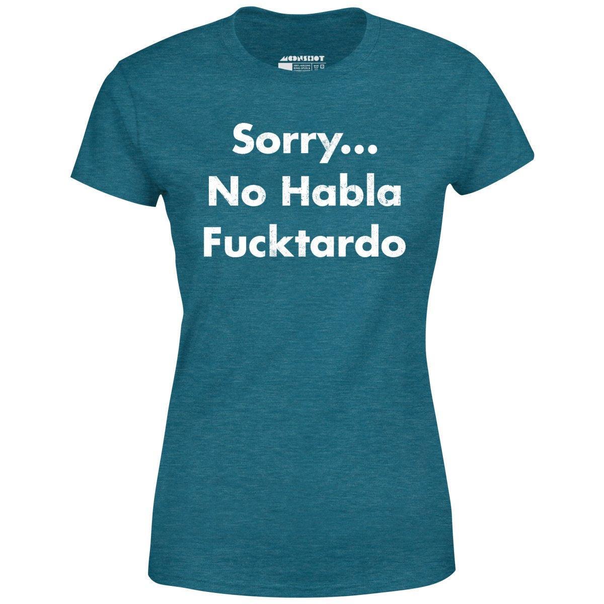 Sorry... No Habla Fucktardo - Women's T-Shirt Female Product Image