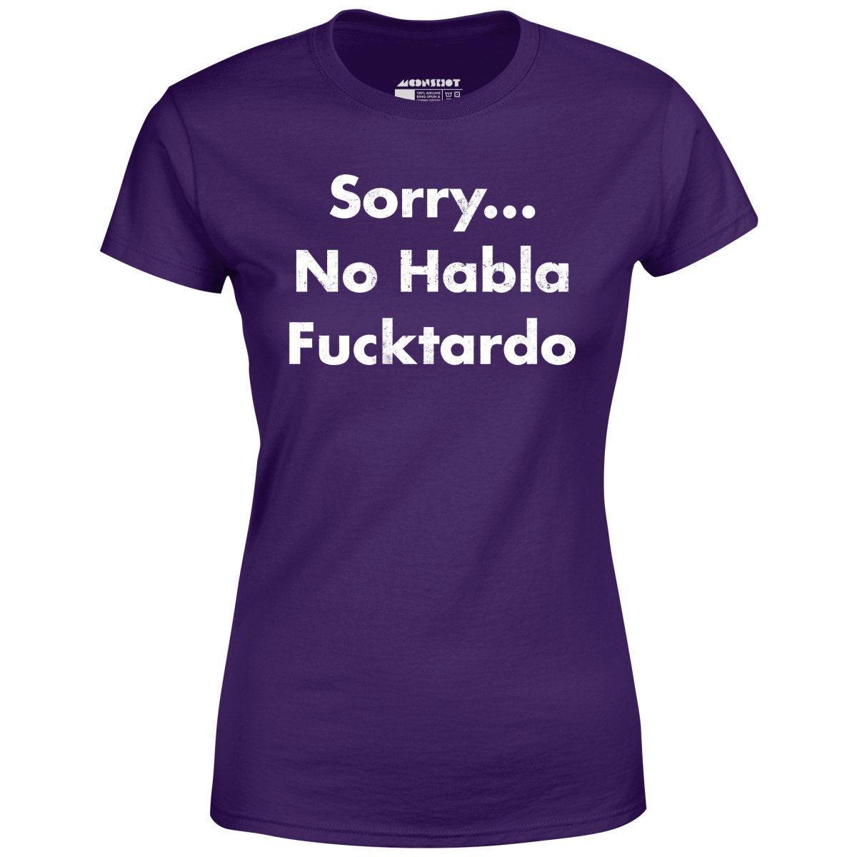 Sorry... No Habla Fucktardo - Women's T-Shirt Female Product Image