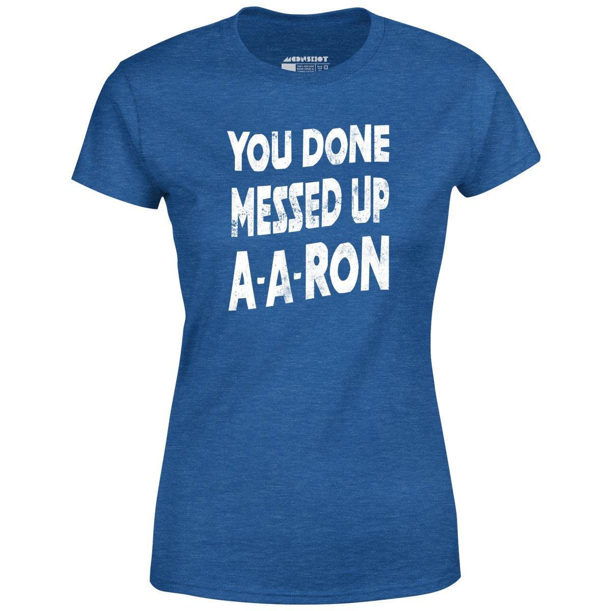 You Done Messed Up A-A-Ron - Women's T-Shirt Female Product Image